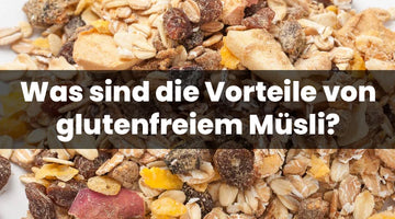 Was sind die Vorteile von glutenfreiem Müsli?